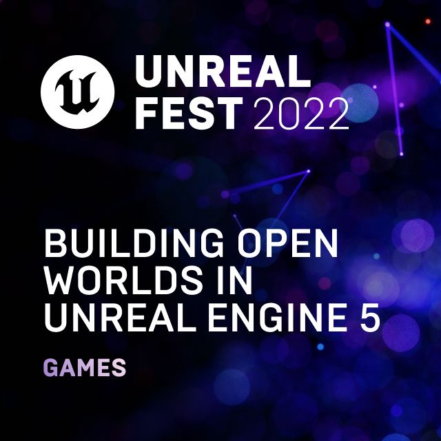 Building Open Worlds in Unreal Engine 5 Unreal Fest 2022 Talks and demos
