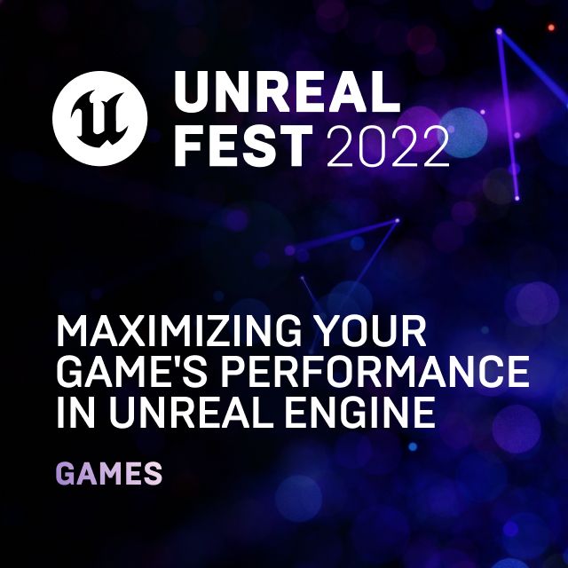 Maximizing Your Game's Performance in Unreal Engine Unreal Fest 2022