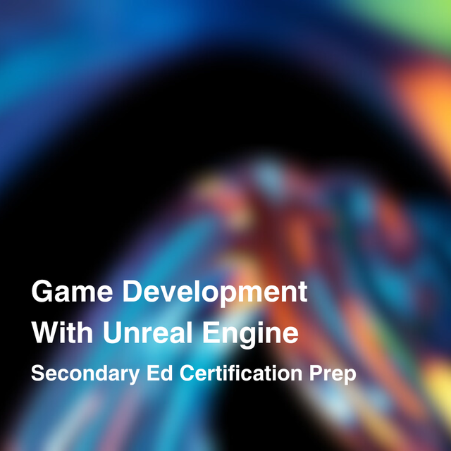 Game Development with Unreal Engine Secondary Ed Certification Prep